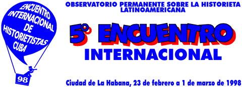5� ENCUENTRO INTERNACIONAL DE HISTORIETISTAS * La Habana, 23/2-1/3/1998