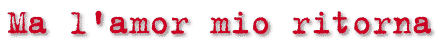 Ma l'amor mio ritorna
